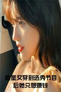追星女穿到选秀节目后她只想赚钱小说txt