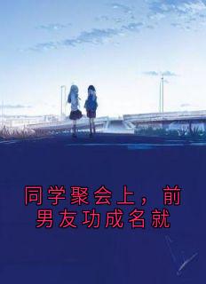 同学聚会上，前男友功成名就